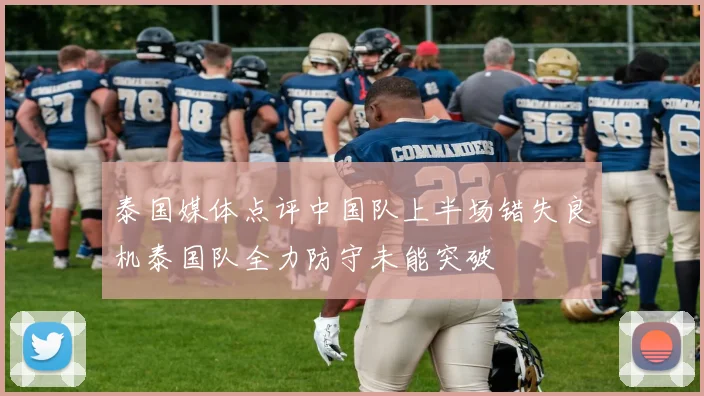 泰国媒体点评中国队上半场错失良机泰国队全力防守未能突破